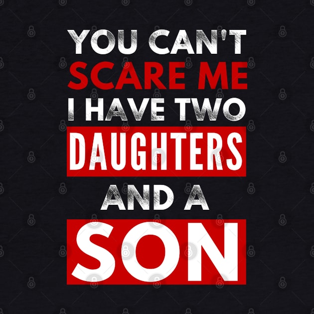 You Can'ty Scare Me, I Have Two Daughters And A Son Funny Parent Joke by PsychoDynamics